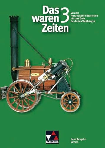 Stock image for Das waren Zeiten 3 Neue Ausgabe Bayern. Von der Franzsischen Revolution bis zum Ende des Ersten Weltkriegs: Fr die Jahrgangsstufe 8 for sale by GF Books, Inc.