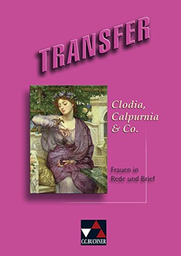 Stock image for Transfer. Die Lateinlektre / Clodia, Calpurnia & Co.: Frauen in Rede und Brief for sale by medimops