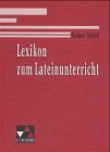 Lexikon zum Lateinunterricht: Etwa 500 Stichwörter zu Lateinunterricht, Fachwissenschaft und Nachbarfächern - Nickel, Rainer