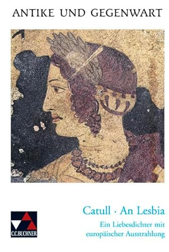 Beispielbild fr Antike und Gegenwart: An Lesbia: Ein Liebesdichter mit europischer Ausstrahlung: 10 zum Verkauf von medimops