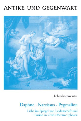 Daphne - Narcissus - Pygmalion. Liebe im Spiegel von Leidenschaft und Illusion in Ovids Metamorphosen: Daphne, Narcissus, Pygmalion, Lehrerkommentar - Henneböhl, Rudolf