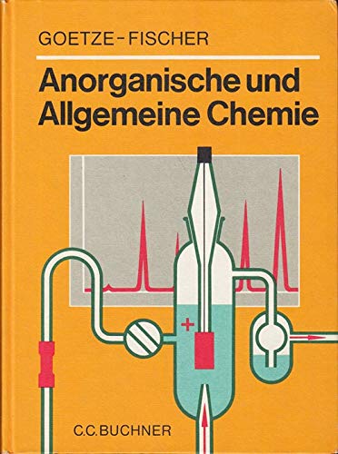Anorganische und allgemeine Chemie / bearb. von Fritz Goetze unter Beratung u. Mitarb. von Walter Fischer. [Hrsg. von Fritz Goetze u. Wolfgang Glöckner] - Goetze, Fritz [Hrsg.] / Glöckner, Wolfgang [Hrsg.]