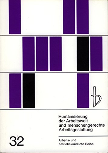 Humanisierung der Arbeitswelt und menschengerechte Arbeitsgestaltung (Arbeits- und betriebskundliche Reihe ; 32) (German Edition)