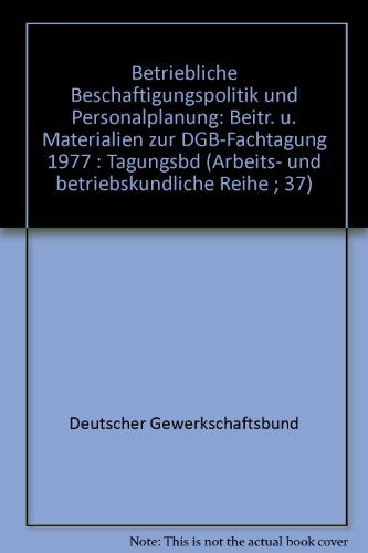 Betriebliche BeschaÌˆftigungspolitik und Personalplanung: Beitr. u. Materialien zur DGB-Fachtagung 1977 : Tagungsbd (Arbeits- und betriebskundliche Reihe ; 37) (German Edition) (9783766302090) by Deutscher Gewerkschaftsbund