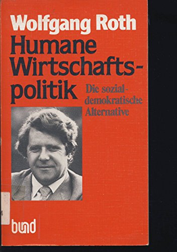Humane Wirtschaftspolitik: Die sozialdemokratische Alternative (German Edition) (9783766305343) by Roth, Wolfgang