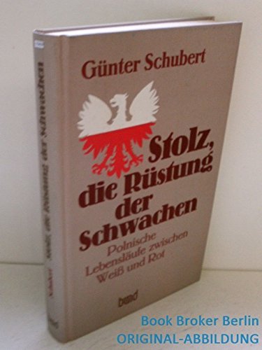 Stolz, die RuÌˆstung der Schwachen: Polnische LebenslaÌˆufe zwischen Weiss und Rot (German Edition) (9783766308191) by Schubert, GuÌˆnter