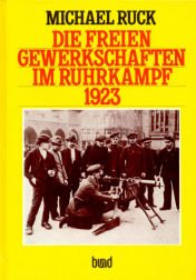 Die freien Gewerkschaften im Ruhrkampf 1923 Michael Ruck. Vorw.: Hermann Weber - Ruck, Michael