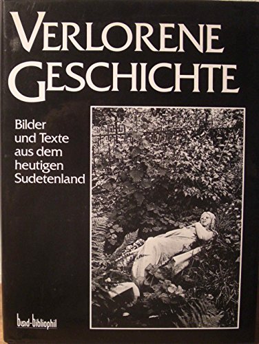 Verlorene Geschichte. Bilder und Texte aus dem heutigen Sudetenland. (Bund bibliophil). Aus dem T...