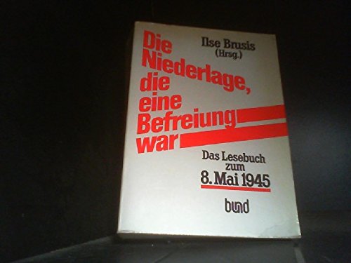 Die Niederlage, die eine Befreiung war. Das Lesebuch zum 8. Mai 1945 (9783766309389) by Unknown Author