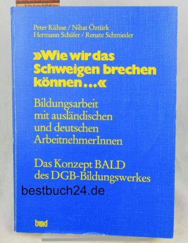 Beispielbild fr Wie wir das Schweigen brechen knnen. Bildungsarbeit mit auslndischen und deutschen ArbeitnehmerInnen. Das Konzept BALD zum Verkauf von NEPO UG