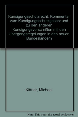 KuÌˆndigungsschutzrecht: Kommentar zum KuÌˆndigungsschutzgesetz und zu den anderen KuÌˆndigungsvorschriften mit den UÌˆbergangsregelungen in den neuen BundeslaÌˆndern (German Edition) (9783766323521) by Kittner, Michael