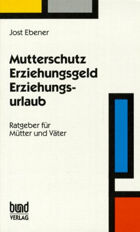 9783766324511: Mutterschutz - Erziehungsgeld - Erziehungsurlaub. Ein Ratgeber fr Mtter und Vter