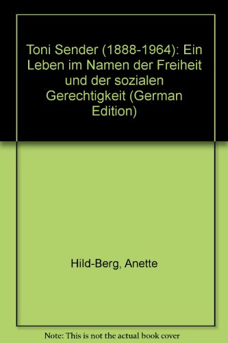 Toni Sender (1888-1964): Ein Leben im Namen der Freiheit und der sozialen Gerechtigkeit (German Edition) - Anette, Hild-Berg