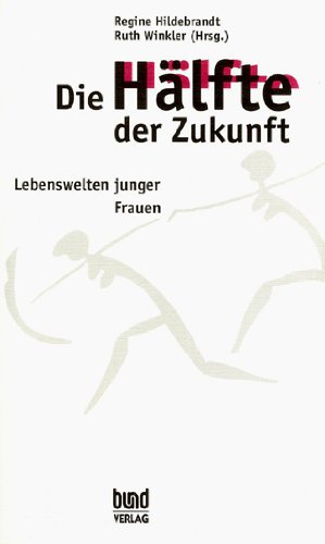 Die Hälfte der Zukunft. Lebenswelten junger Frauen.