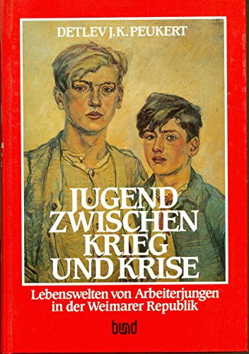 Jugend zwischen Krieg und Krise. Lebenswelten von Arbeiterjungen in der Weimarer Republik.