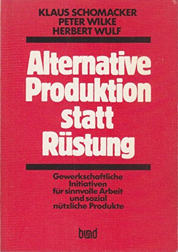 Stock image for Alternative Produktion statt Rstung. gewerkschaftliche Initiativen fr sinnvolle Arbeit u. sozial ntzliche Produkte. for sale by Antiquariat Knacke