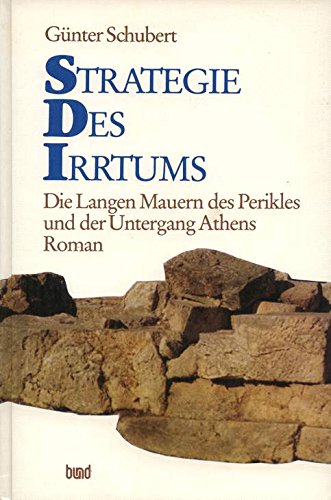 Strategie des Irrtums: Die langen Mauern des Perikles und der Untergang Athens : Roman (German Edition) (9783766330444) by Schubert, GuÌˆnter