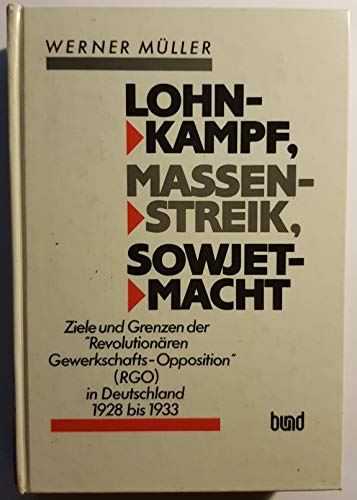 Lohnkampf, Massenstreik, Sowjetmacht: Ziele und Grenzen der "RevolutionaÌˆren Gewerkschafts-Opposition" (RGO) in Deutschland 1928 bis 1933 (Geschichte der Arbeiterbewegung) (German Edition) (9783766330635) by MuÌˆller, Werner