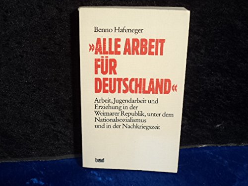 Beispielbild fr Alle Arbeit fr Deutschland. Arbeit, Jugendarbeit und Erziehung in der Weimarer Republik, unter dem Nationalsozialismus und in der Nachkriegszeit zum Verkauf von medimops