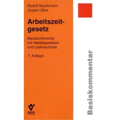 Arbeitszeitgesetz: Basiskommentar mit Nebengesetzen und Ladenschluss - Rudolf Buschmann, Jürgen Ulber