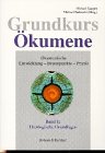 Grundkurs Ökumene. Ökumenische Entwicklung - Brennpunkte - Praxis: Bd.1 : Theologische Grundlagen