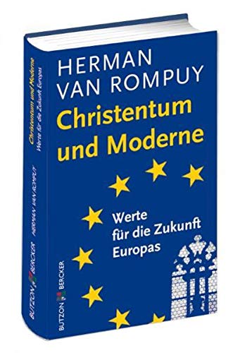 Christentum und Moderne. Werte für die Zukunft Europas. Mit einem Vorwort von Herman van Rompuy. ...