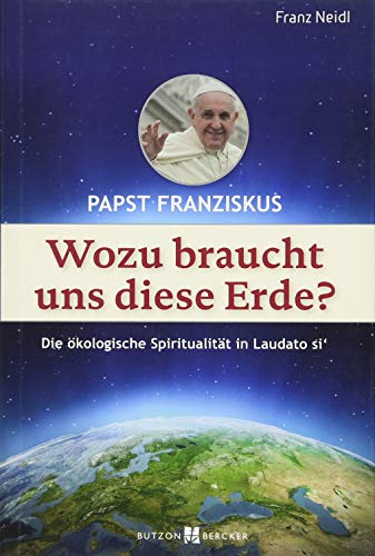 Beispielbild fr Papst Franziskus: Wozu braucht uns diese Erde?: Die kologische Spiritualitt in Laudato si? zum Verkauf von medimops