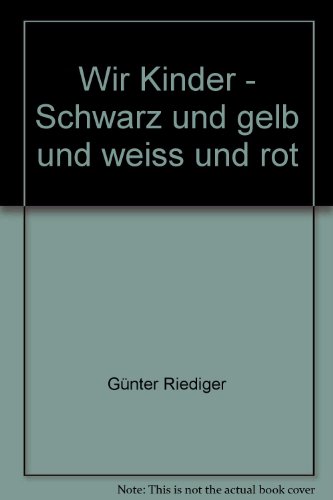 Wir Kinder schwarz und gelb und weiß und rot : Geschichten, etwas zum Nachdenken u. Gebete für Kinder / Günter Riediger. Ill. von Jochen Bartsch - Riediger, Günter / Bartsch, Jochen [Ill.]