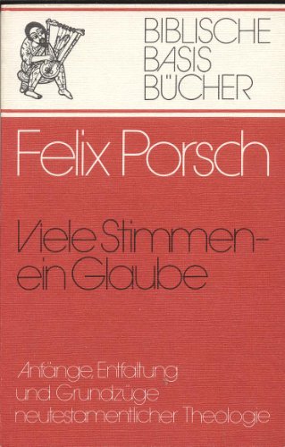 Viele Stimmen - ein Glaube. Anfänge, Entfaltung und Grundzüge neutestamentlicher Theologie