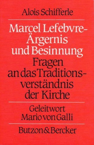 Marcel Lefebvre - Ärgernis und Besinnung. Fragen an das Traditionsverständnis der Kirche Schiffer...
