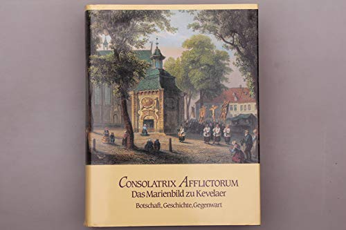 Beispielbild fr Consolatrix Afflictorum - Das Marienbild zu Kevelaer. Botschaft, Geschichte, Gegenwart. zum Verkauf von Antiquariat Christoph Wilde