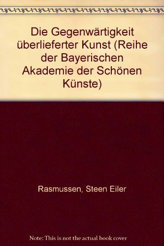 Die GegenwaÌˆrtigkeit uÌˆberlieferter Kunst: [Festvortr. z. OÌˆffentl. Jahressitzung d. Bayer. Akad. d. SchoÌˆnen KuÌˆnste am 15. Juli 1974] (Reihe der ... der SchoÌˆnen KuÌˆnste ; 16) (German Edition) (9783766703200) by Rasmussen, Steen Eiler