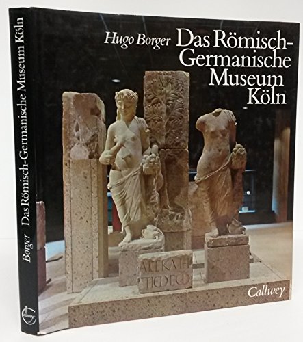 Das Römisch-Germanische Museum Köln - Hugo, Borger und Schmidt-Glassner Helga