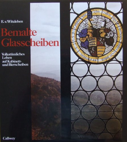 Bemalte Glasscheiben. Volkstümliches Leben auf Kabinett- und Bierscheiben - Witzleben Elisabeth, von