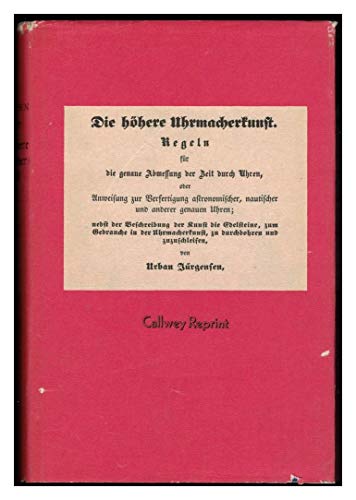 Beispielbild fr Die hhere Uhrmacherkunst. Regeln fr die genaue Abmessung der Zeit durch Uhren, oder anweisung zur Verfertigung astronomischer, nautischer und anderer genauen Uhren. zum Verkauf von Antiquariat Willi Braunert