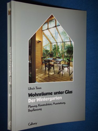 Der Wintergarten : Wohnräume unter Glas ; Planung, Konstruktion, Ausstattung, Bepflanzung. Unter ...