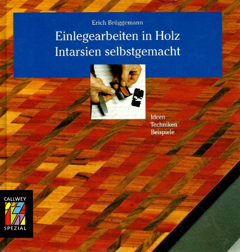 Einlegearbeit in Holz - Intarsien selbstgemacht: Ideen, Techniken, Beispiele (Callwey Creativ Spezial)