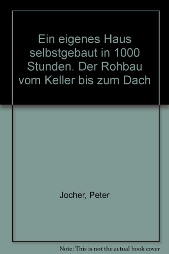 9783766711267: Ein eigenes Haus - selbstgebaut in 1000 Stunden: Der Rohbau vom Keller bis zum Dach (Der Profi-Heimwerker) - Jocher, Peter