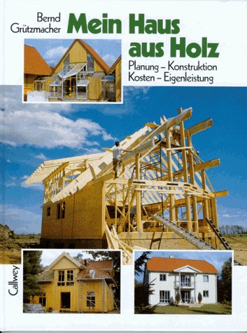 Mein Haus aus Holz. Planung, Konstruktion, Kosten, Eigenleistung
