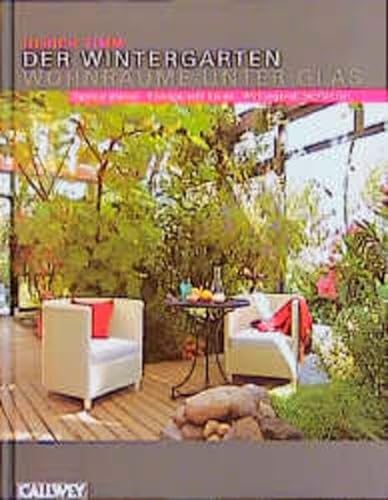 Der Wintergarten : Wohnräume unter Glas ; optimal planen ; klimagerecht bauen ; wirkungsvoll bepf...