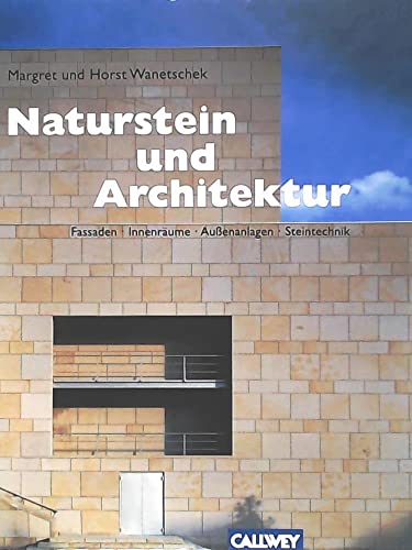 Naturstein und Architektur. Fassaden - Innenräume - Außenanlagen - Steintechnik.