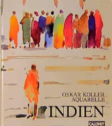 Aquarelle - Indien [Gebundene Ausgabe] Oskar Koller Delhi Bombay Kalkutta Mumbai Farbenpracht Indiens exotischer Farbenrausch Atelier Gegensätze Reise durch den Subkontinent wunderschöne Bildern das tägliche Leben Indiens farbenfrohe Welt Maler Nürnberg Einzelausstellungen Delhi Bombay Mumbai Kalkutta Madras Radjastan Gujarat Ghandi Hindi - Oskar Koller Maler Nürnberg Einzelausstellungen