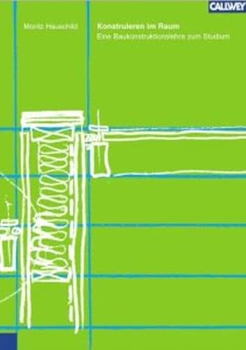 Konstruieren im Raum : [eine Baukonstruktionslehre zum Studium] = Spatial construction. [ Text dt. und engl. ] - Hauschild, Moritz