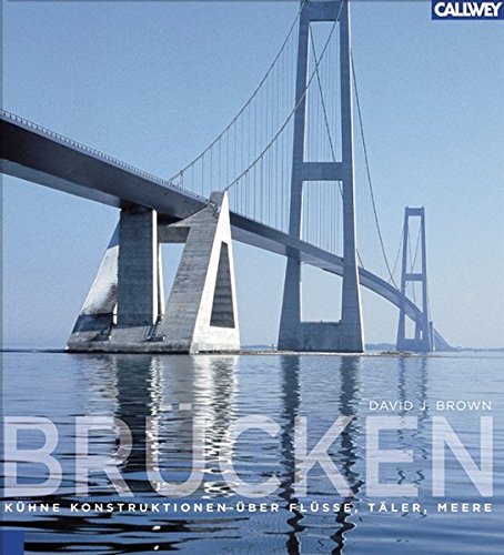 Brücken: Kühne Konstruktionen über Flüsse, Täler, Meere
