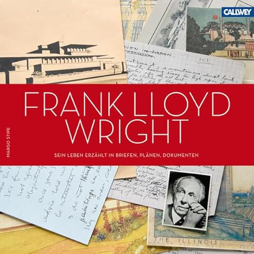 Frank Lloyd Wright. Sein Leben erzählt in Briefen, Plänen, Dokumenten. Mit faksimilierten Entwurf...