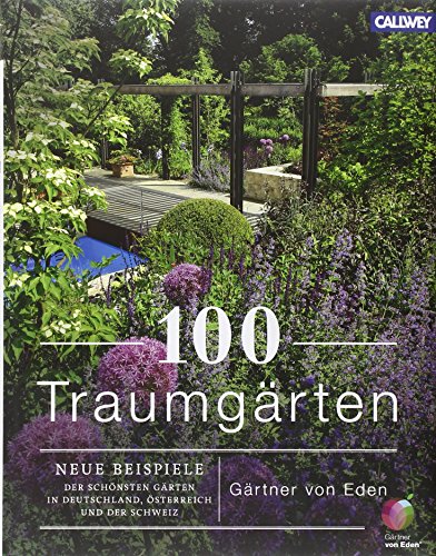 100 Traumgärten: Neue Beispiele der schönsten Gärten in Deutschland, Österrreich und der Schweiz - Gärtner Gärtner Von Eden