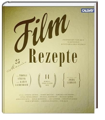 Film-Rezepte : 25 Menüs ; inspiriert von den schönsten kulinarischen Filmen ; [14 Michelin-Sterne in einem Buch]. Mit Fotos von: Joerg Lehmann. - Struck, Thomas, Karin Laudenbach und Joerg Lehmann