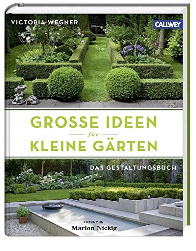 Große Ideen für kleine Gärten: Das Gestaltungsbuch