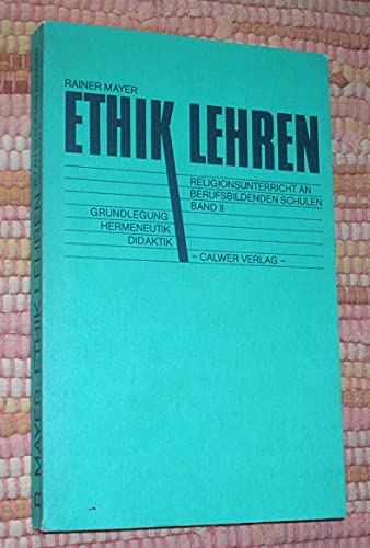 Ethik lehren: Grundlegung, Hermeneutik, Didaktik (Religionsunterricht an berufsbildenden Schulen) (German Edition) (9783766807007) by Mayer, Rainer