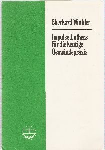 Impulse Luthers für die heutige Gemeindepraxis, - Winkler, Eberhard